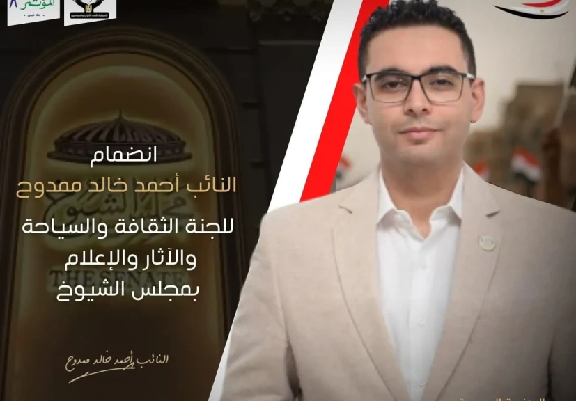 إنضمام النائب أحمد خالد ممدوح عضواً بلجنة الثقافة والسياحة والآثار والإعلام بمجلس الشيوخ